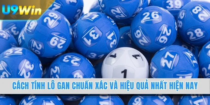 Cách Tính Lô Gan Chuẩn Xác Và Hiệu Quả Nhất Hiện Nay