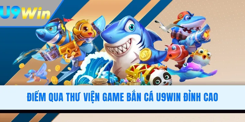 Điểm qua thư viện game bắn cá U9WIN đỉnh cao