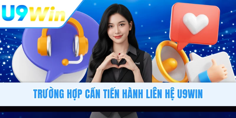 Trường hợp cần tiến hành liên hệ U9WIN
